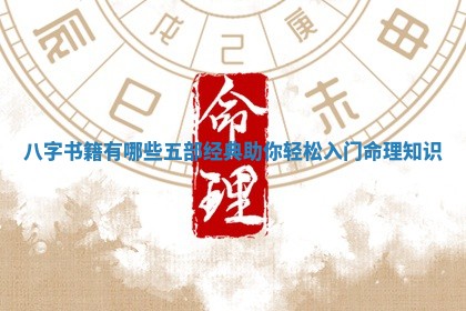 八字书 💉 籍有哪些五部经典 🈵 助你轻松入门命理知识