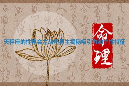 天秤座的 🔪 性格会主动吗男生揭秘吸引力和 🐁 个性特征