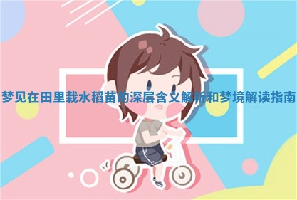 梦见在田里栽 🔩 水稻苗的深层含 🌕 义解析和梦境解读指南