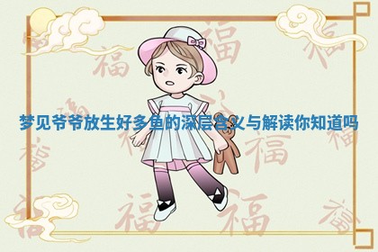 梦见爷爷放 💴 生好多鱼 🏐 的深层含义与解读你知道吗 梦见爷爷放 💴 生好多鱼 🏐 的深层含义与解读你知道吗