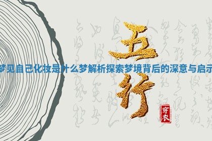 梦见自己 🍎 化妆是什么梦 🌿 解析 探索梦境背后的深意与启示