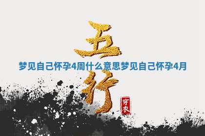 🥓 梦见自己怀孕4周什么意思_梦见自己怀孕4月 🗽