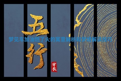 梦见车加油 🐕 燃了火 🦺 的寓意 解析和梦 🎳 境解读技巧 梦见车加油 🐕 燃了火 🦺 的寓意 解析和梦 🎳 境解读技巧