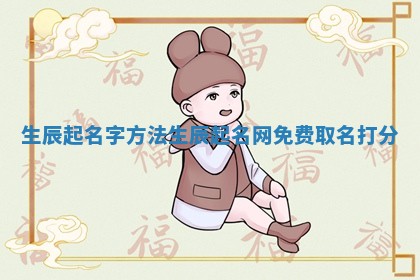 生辰起名字方法_生辰起名网免费取名 🏕 打 🧦 分