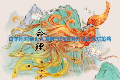白羊座 💫 对亲近人发脾气的原因分 🧢 析及应对策略